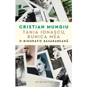 Tania Ionascu, Bunica Mea. O Biografie Basarabeana, Cristian Mungiu - Editura Humanitas - 