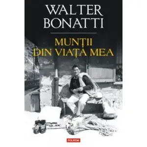 Muntii Din Viata Mea, Walter Bonatti - Editura Polirom - 