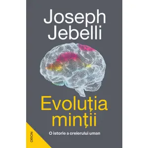 Evolutia Mintii. O Istorie A Creierului Uman, Joseph Jebelli - Editura Nemira - 