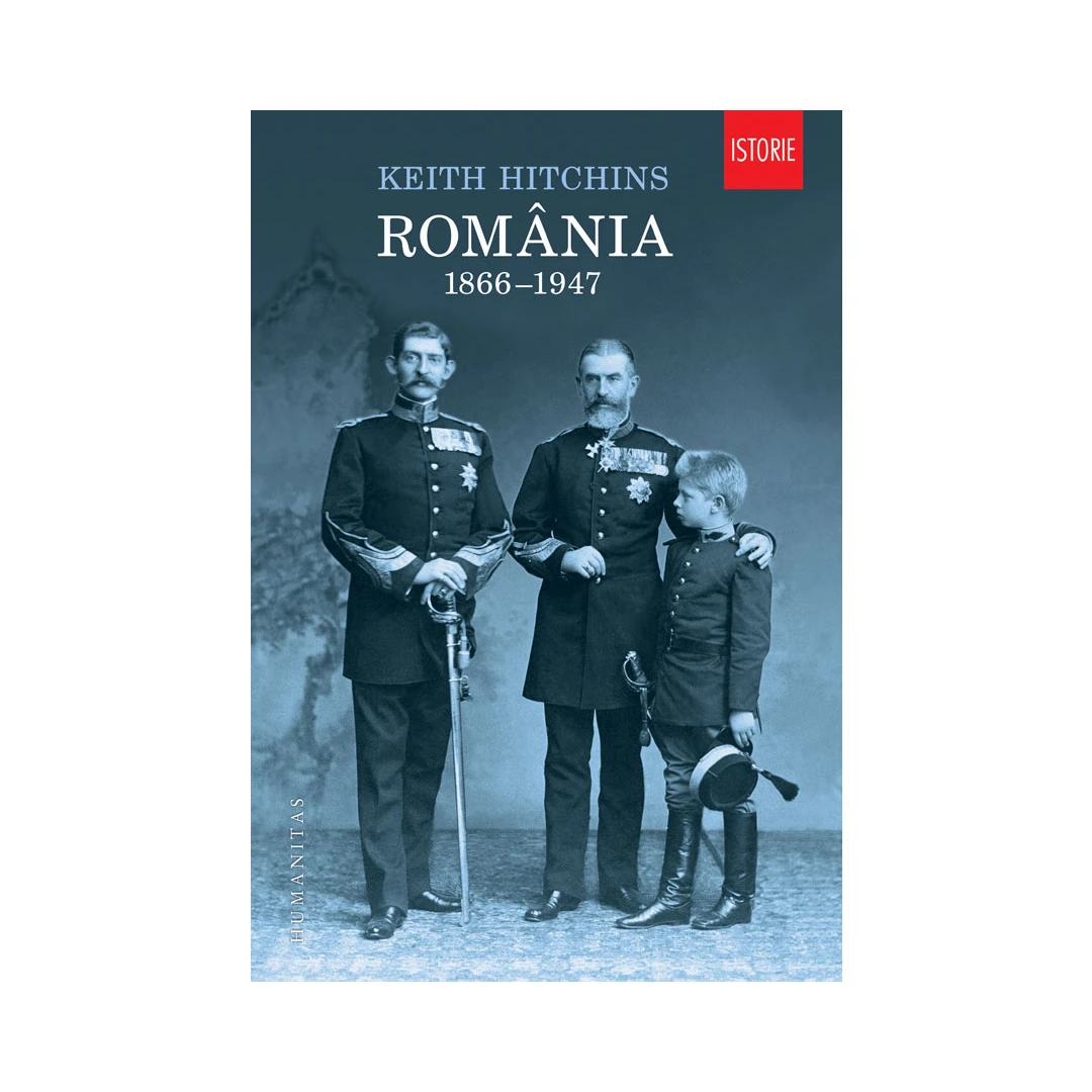 Romania. 1866,  1947, Keith Hitchins - Editura Humanitas - 