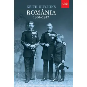 Romania. 1866,  1947, Keith Hitchins - Editura Humanitas - 