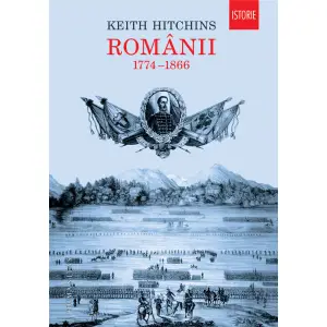 Romanii. 1774,  1866, Keith Hitchins - Editura Humanitas - 