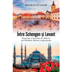 Intre Schengen si Levant. Reportaje si Insemnari De Calatorie In Romania, Balcani si Imprejurimi, Bogdan Stanciu - Editura Corint - 