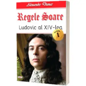 Regele Soare - Ludovic al XIV-lea, volumul 1 - Alexandre Dumas - 