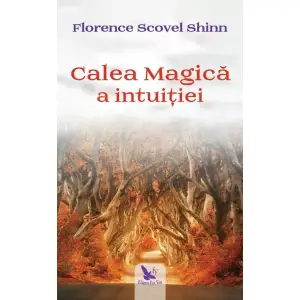 Calea magica a intuitiei - Florence Scovel Shinn - 