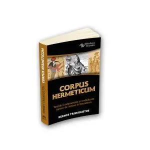 Corpus Hermeticum - Textele fundamentale si invataturile tainice de initiere in - 