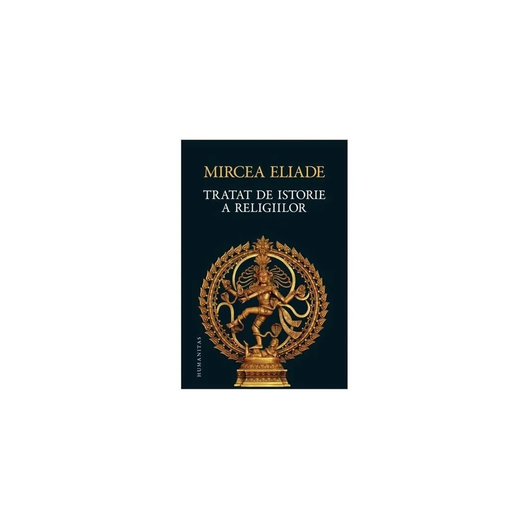 Tratat De Istorie A Religiilor, Mircea Eliade - Editura Humanitas - 