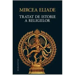 Tratat De Istorie A Religiilor, Mircea Eliade - Editura Humanitas - 