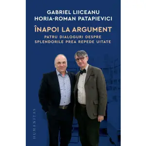 Inapoi La Argument, Gabriel Liiceanu,  Horia-Roman Patapievici - Editura Humanitas - 