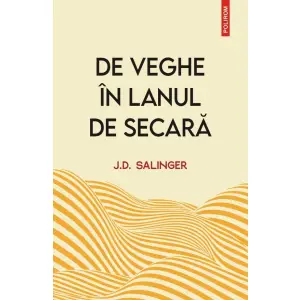 De Veghe In Lanul De Secara, J. D. Salinger - Editura Polirom - 