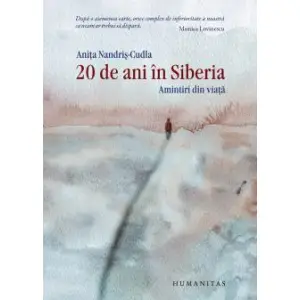 20 De Ani In Siberia, Anita Nandris-Cudla  - Editura Humanitas - 