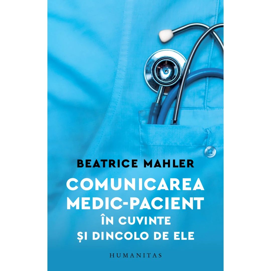 Comunicarea Medic,  Pacient In Cuvinte si Dincolo De Ele, Beatrice Mahler  - Editura Humanitas - 