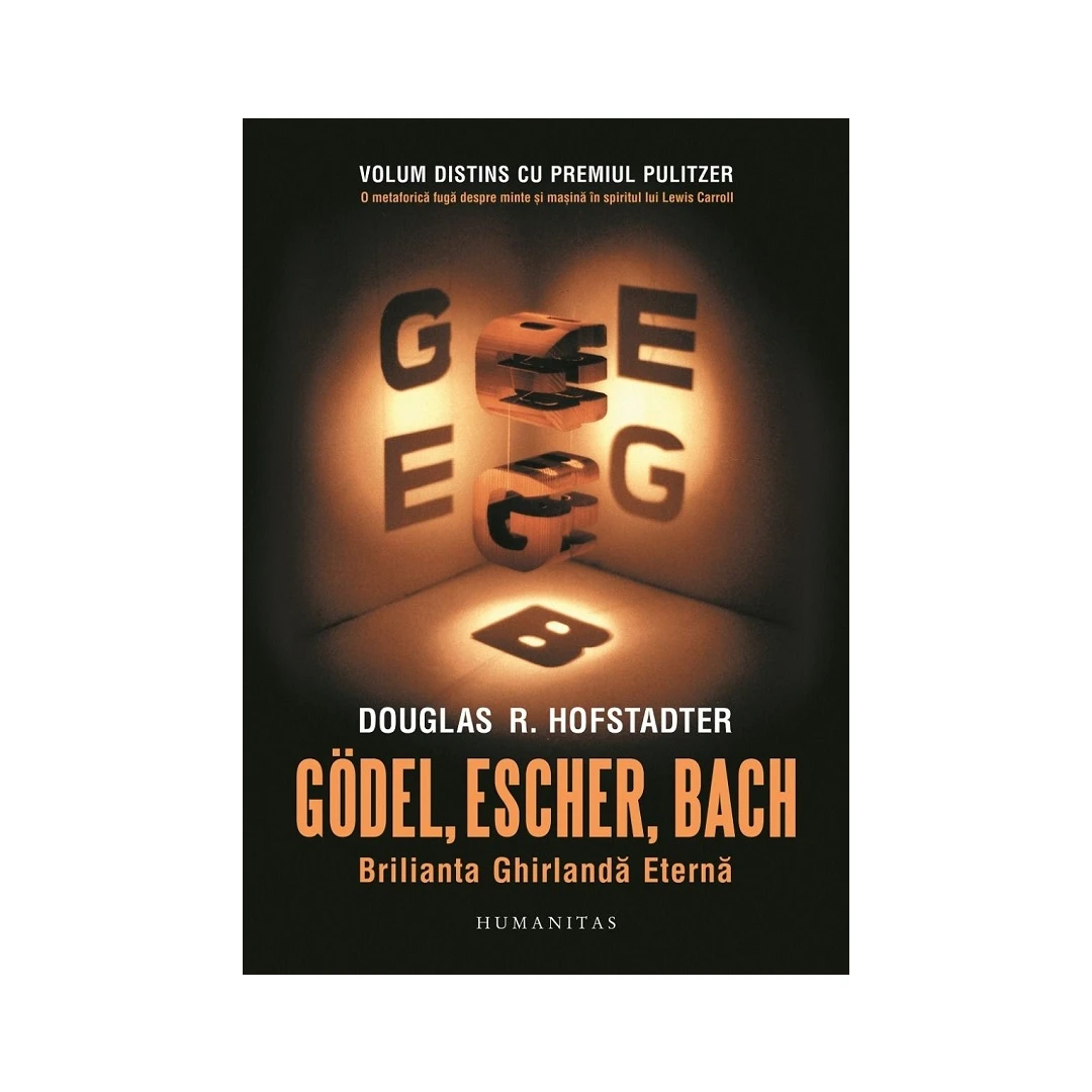 Godel, Escher, Bach: Brilianta Ghirlanda Eterna, Douglas R. Hofstadter  - Editura Humanitas - 