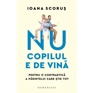 Nu Copilul E De Vina, Ioana Scorus  - Editura Humanitas - 