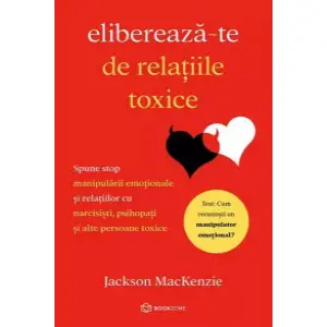 Elibereaza-Te De Relatiile Toxice, Jackson Mackenzie - Editura Bookzone - 