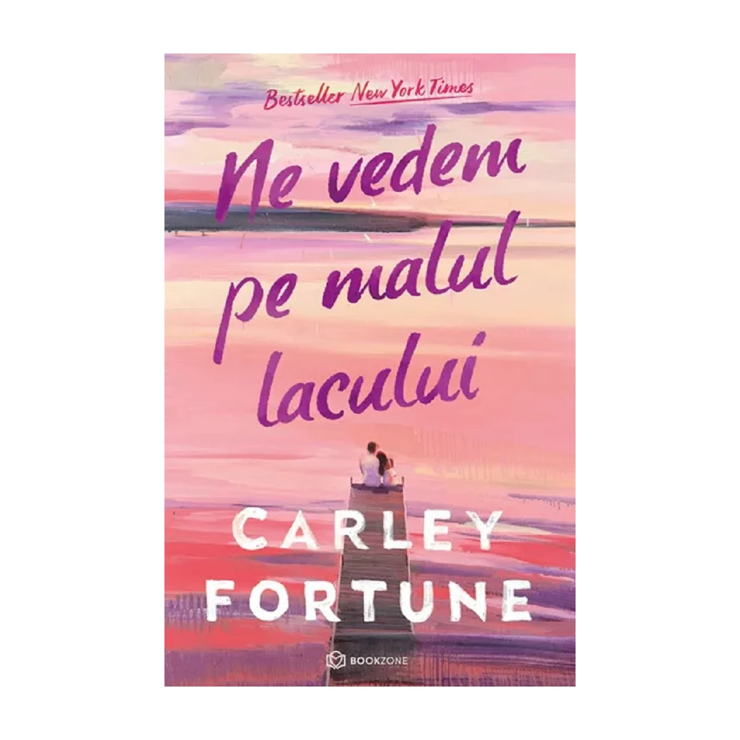 Ne Vedem Pe Malul Lacului, Carley Fortune - Editura Bookzone - 