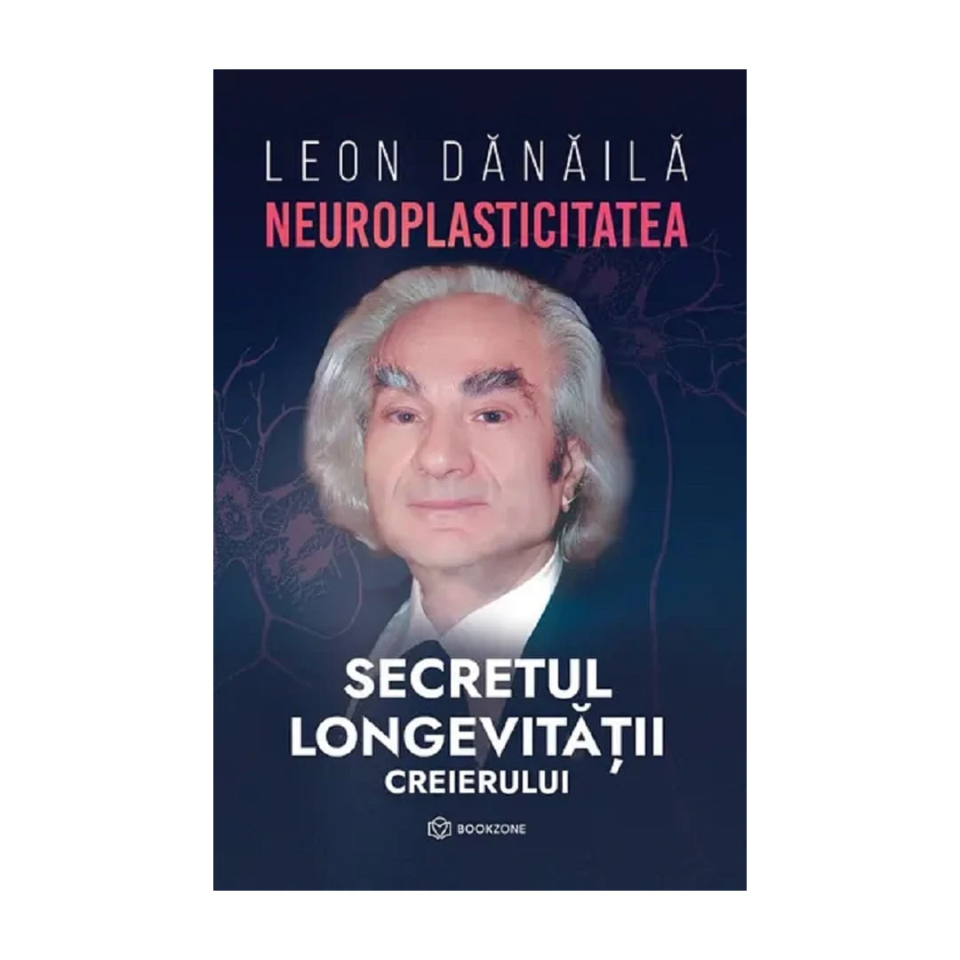 Neuroplasticitatea: Secretul Longevitatii Creierului, Leon Danaila - Editura Bookzone - 