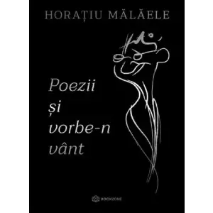 Poezii Si Vorbe-N Vant, Horatiu Malaele - Editura Bookzone - 