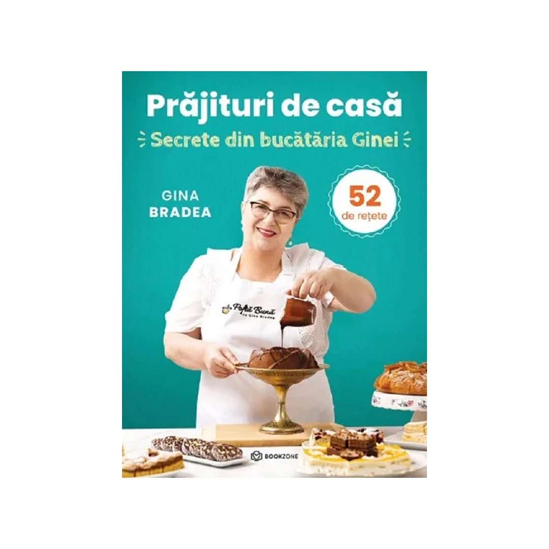 Prajituri De Casa, Gina Bradea - Editura Bookzone - 