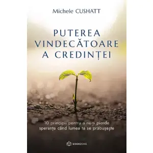 Puterea Vindecatoare A Credintei, Michele Cushatt - Editura Bookzone - 