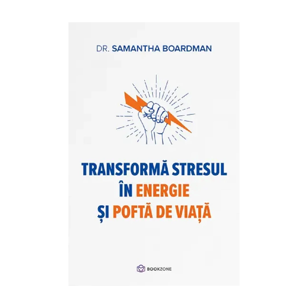 Transforma Stresul In Energie si Pofta De Viata, Samantha Boardman - Editura Bookzone - 
