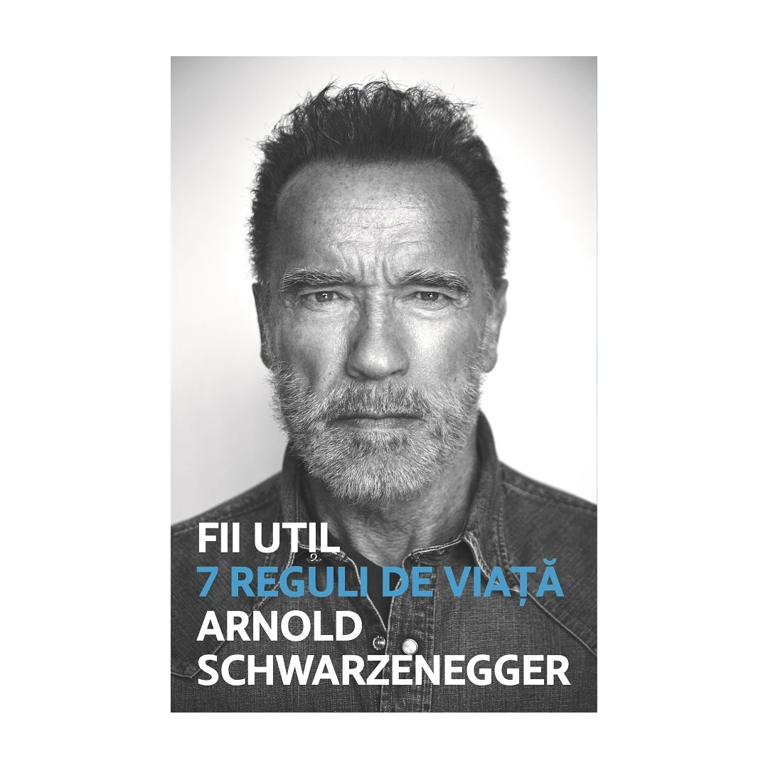 Fii Util. 7 Reguli De Viata, Arnold Schwarzenegger - Editura Lifestyle - 