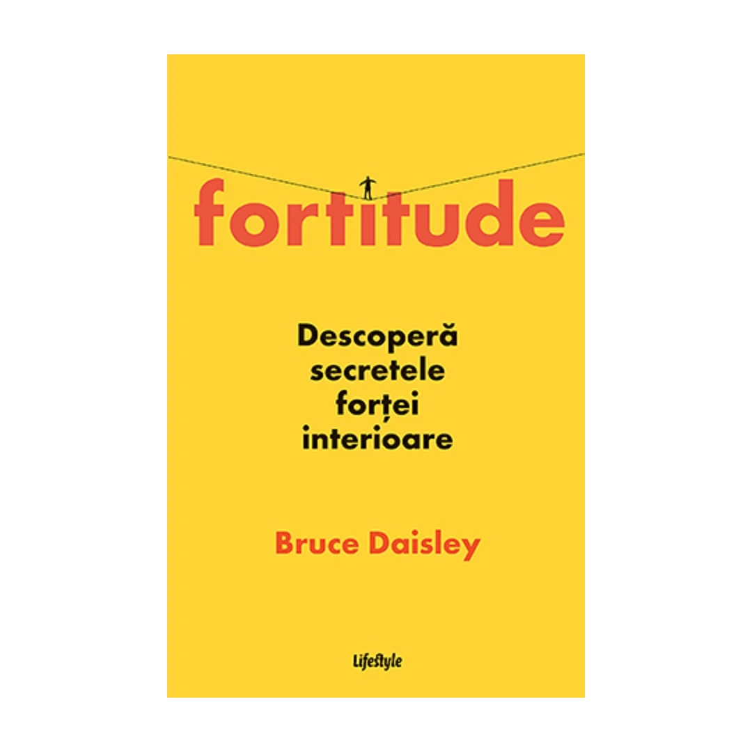 Fortitude. Descopera Secretele Fortei Interioare, Bruce Daisley - Editura Lifestyle - 