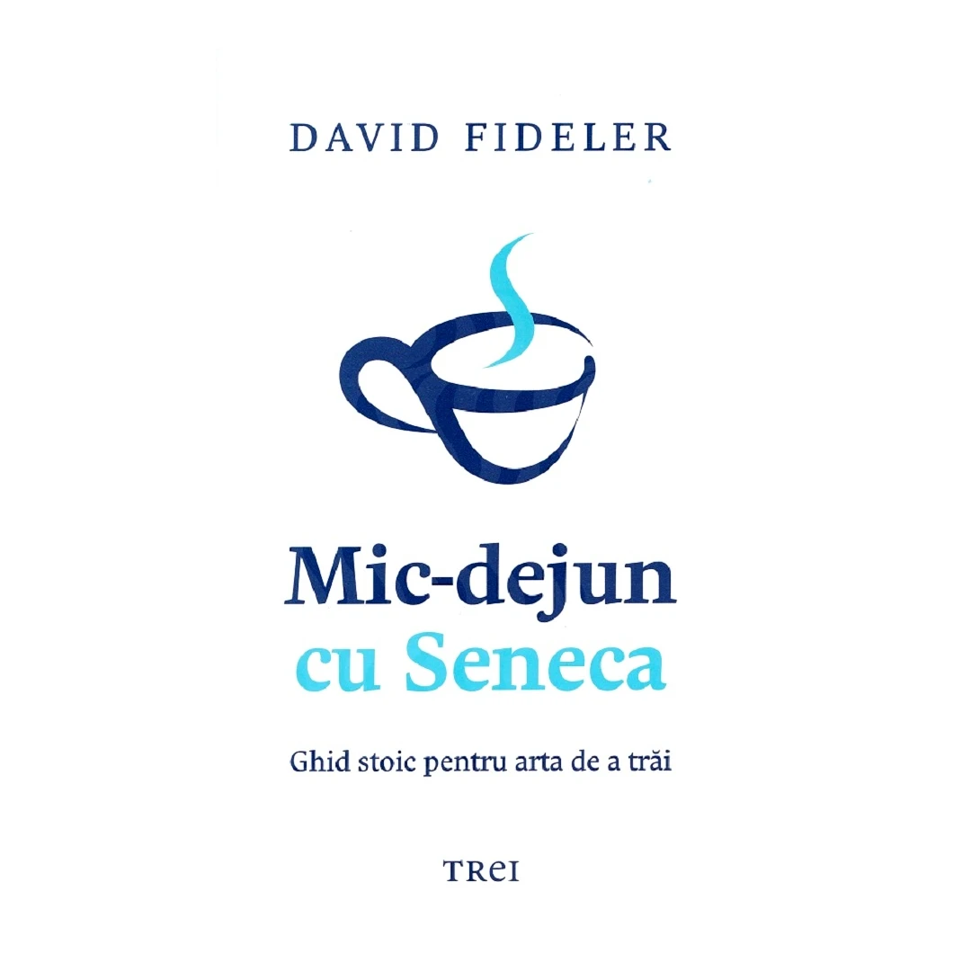 Mic-Dejun Cu Seneca, David Fideler - Editura Trei - 