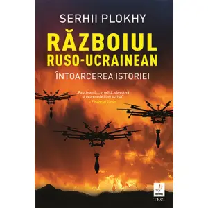 Razboiul Ruso-Ucrainean. Intoarcerea Istoriei, Serhii Plokhy - Editura Trei - 
