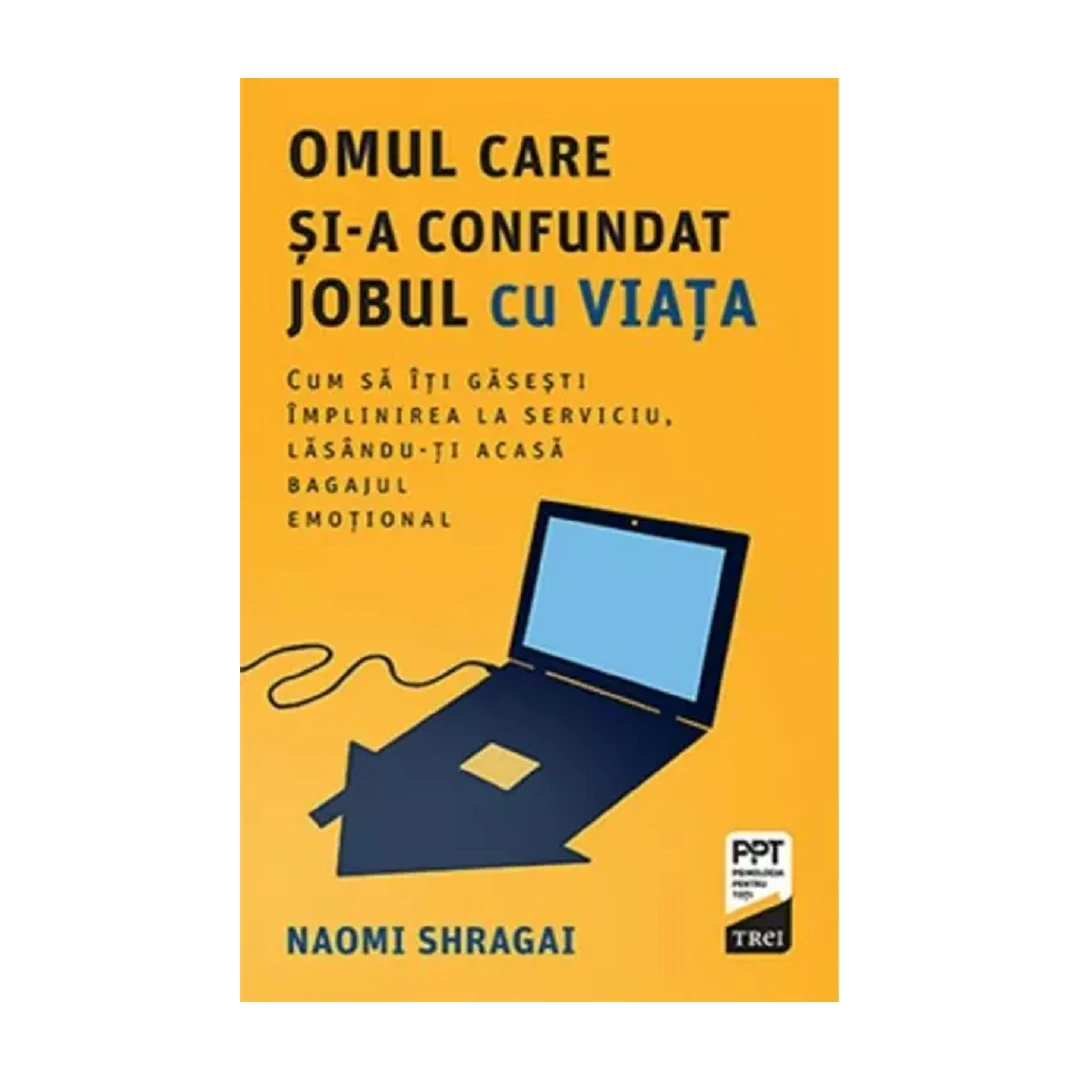 Omul Care Si-A Confundat Jobul Cu Viata, Naomi Shragai - Editura Trei - 