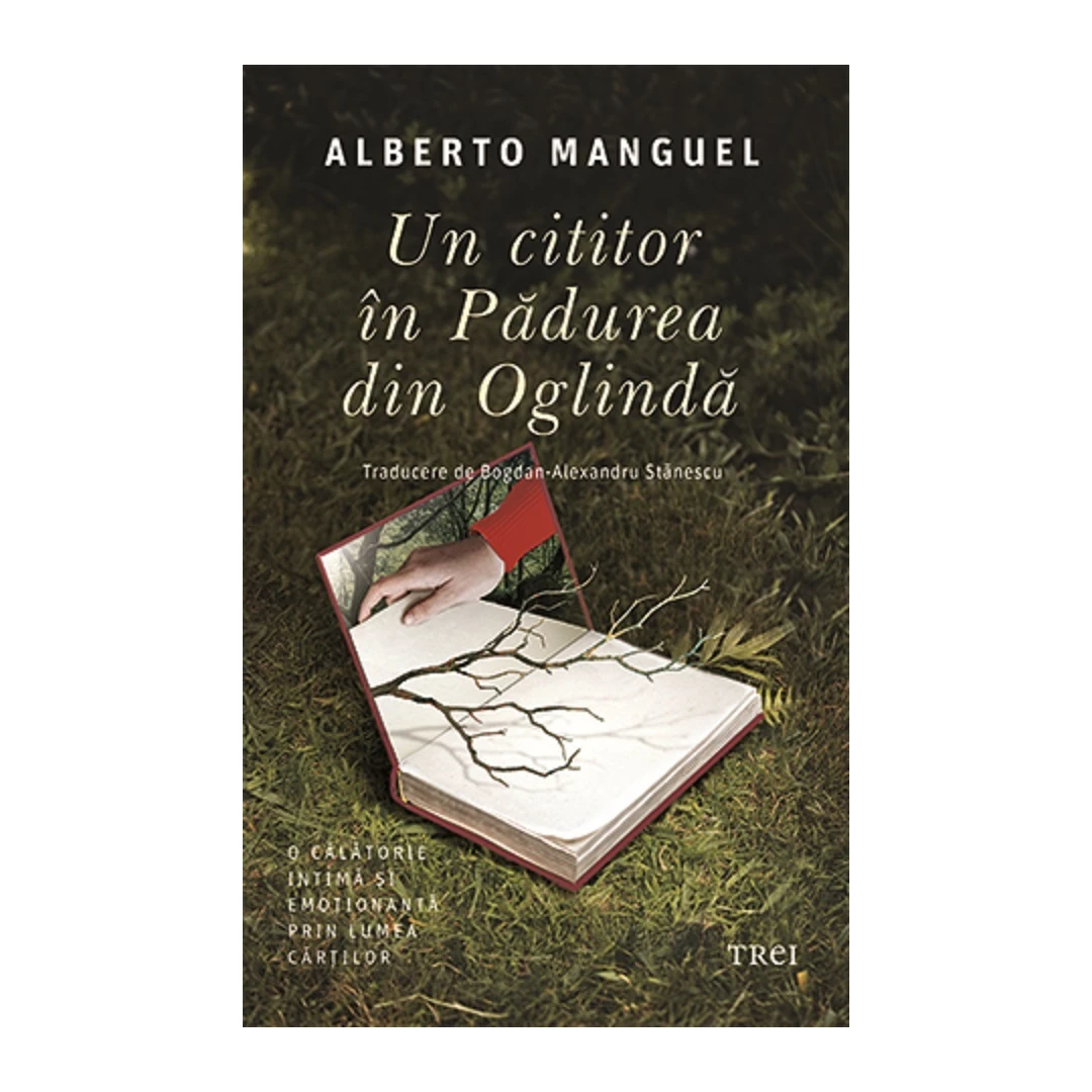 Un Cititor In Padurea Din Oglinda, Alberto Manguel - Editura Trei - 