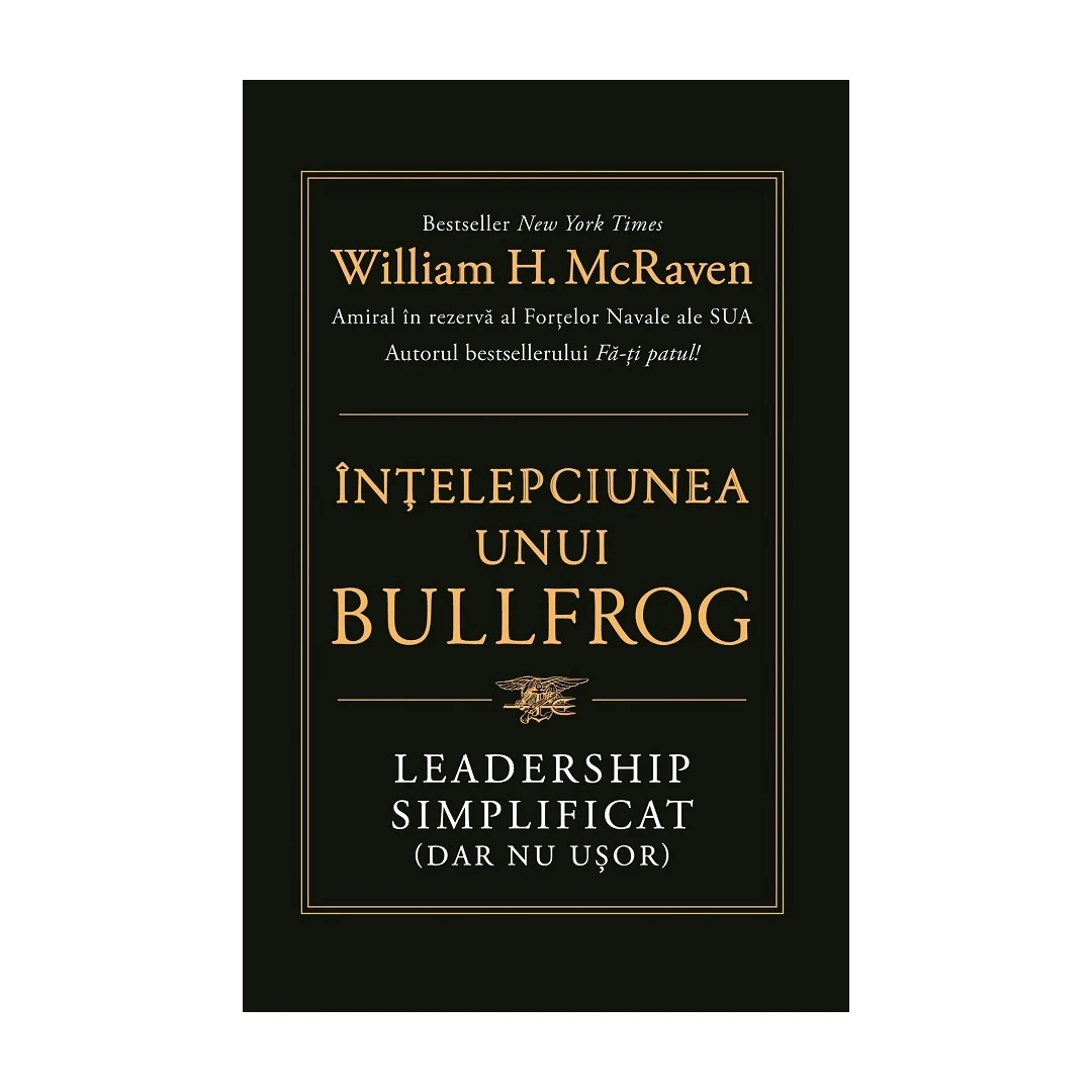 Intelepciunea Unui Bullfrog. Leadership Simplificat (Dar Nu Usor), William H. Mcraven - Editura Trei - 