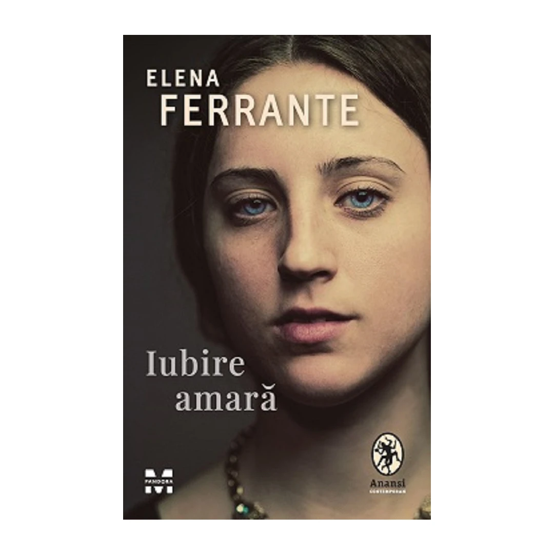 Iubire Amara, Elena Ferrante - Editura Pandora-M - 