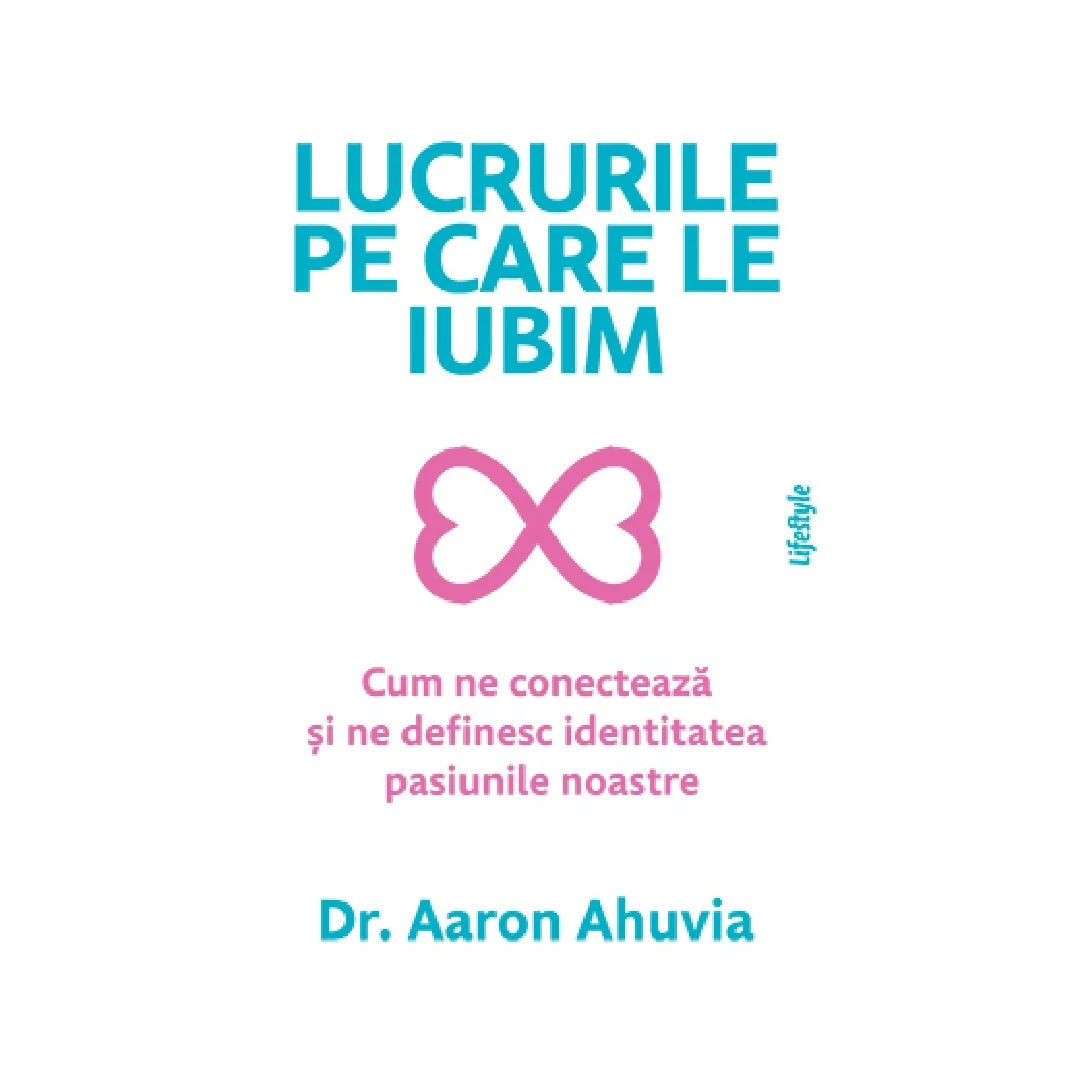 Lucrurile Pe Care Le Iubim, Aaron Ahuvia - Editura Lifestyle - 