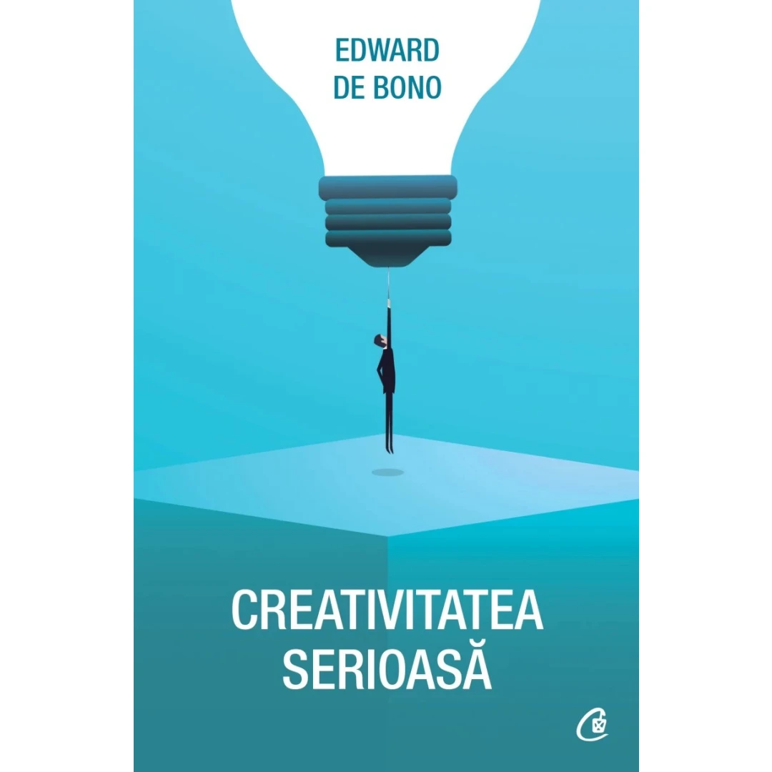 Creativitatea Serioasa, Edward De Bono - Editura Curtea Veche - 