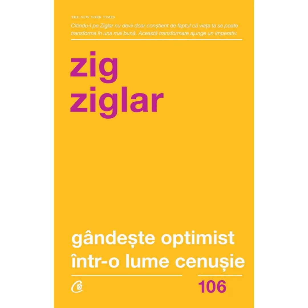 Gandeste Optimist Intr-O Lume Cenusie. Speranta In Lupta Cu Grijile Zilnice, Zig Ziglar - Editura Curtea Veche - 