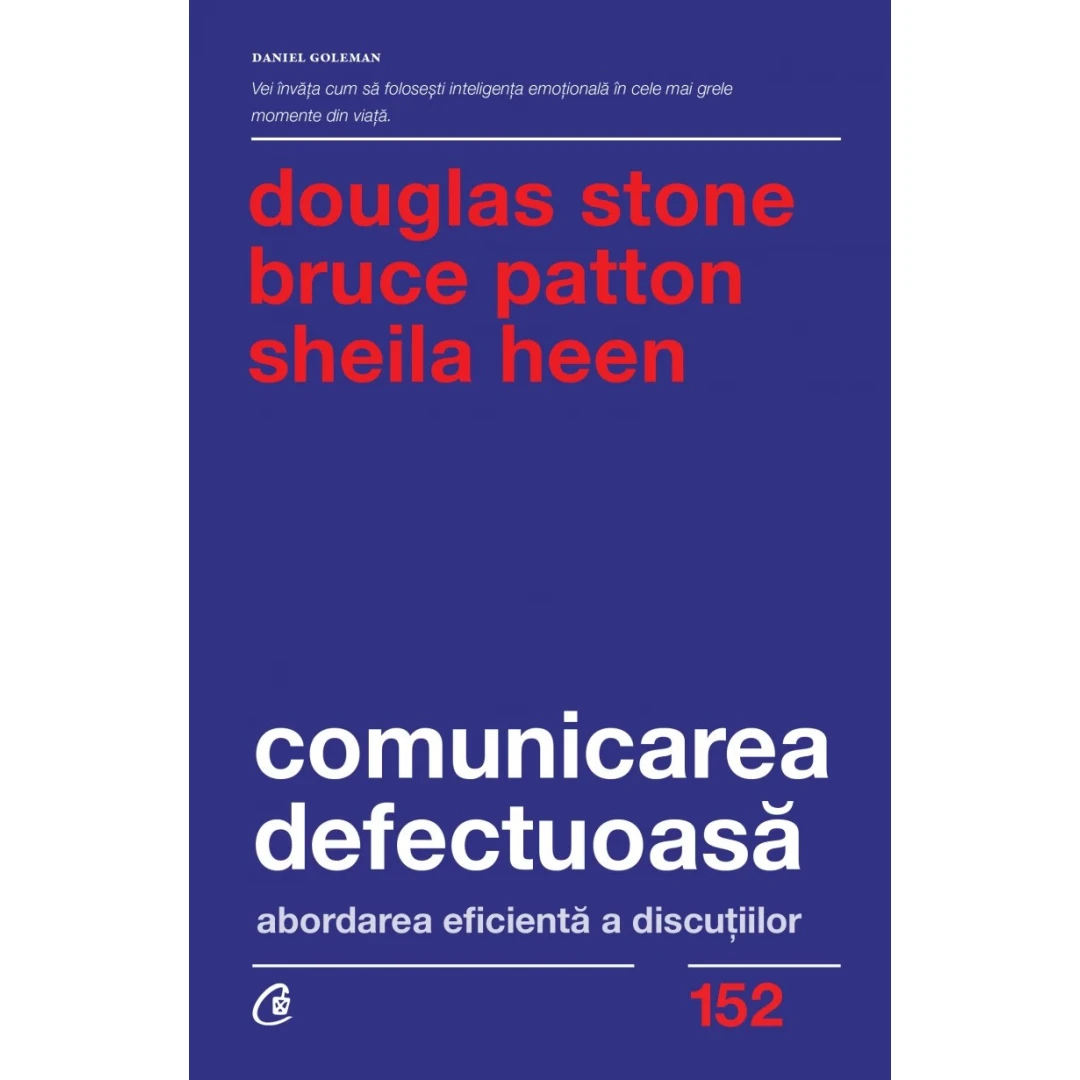 Comunicarea Defectuoasa. Abordarea Eficienta A Discutiilor, Sheila Heen , Bruce Patton , Douglas Stone - Editura Curtea Veche - 