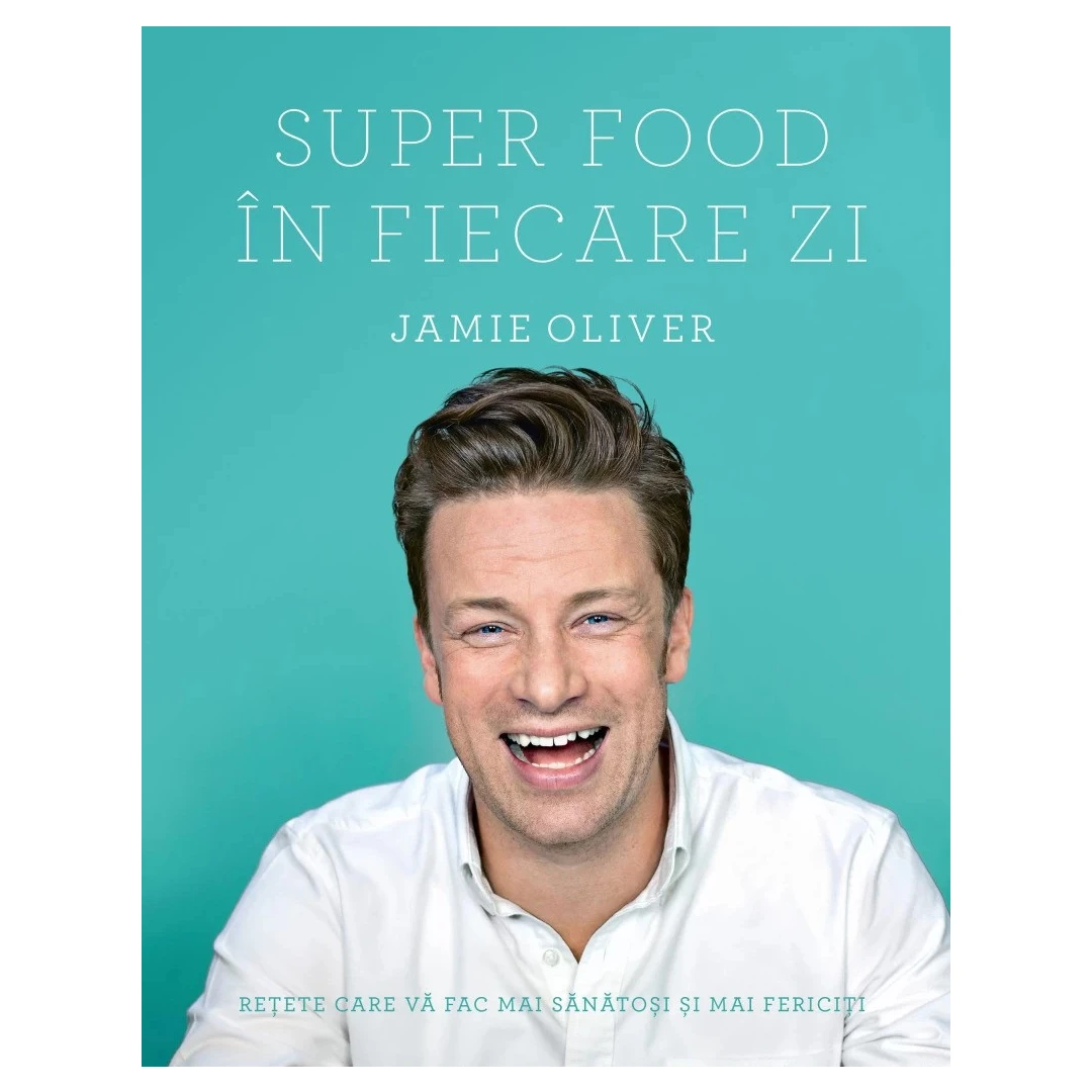 Super Food In Fiecare Zi, Jamie Oliver - Editura Curtea Veche - 