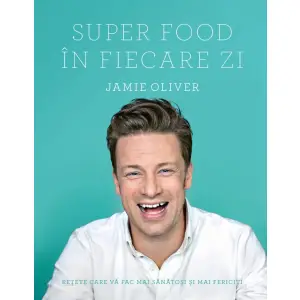 Super Food In Fiecare Zi, Jamie Oliver - Editura Curtea Veche - 