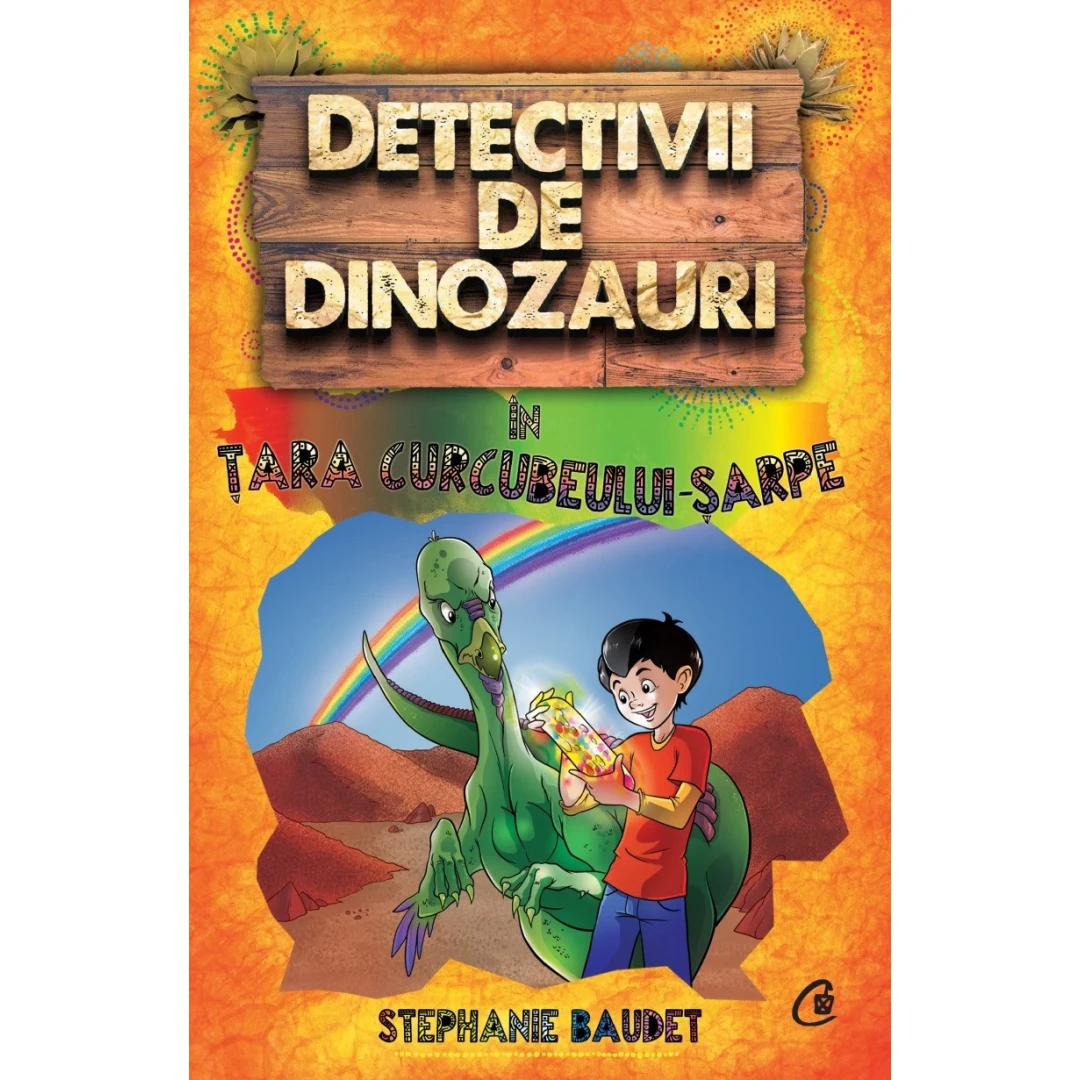 Detectivii De Dinozauri In Tara Curcubeului-sarpe, Stephanie Baudet - Editura Curtea Veche - 