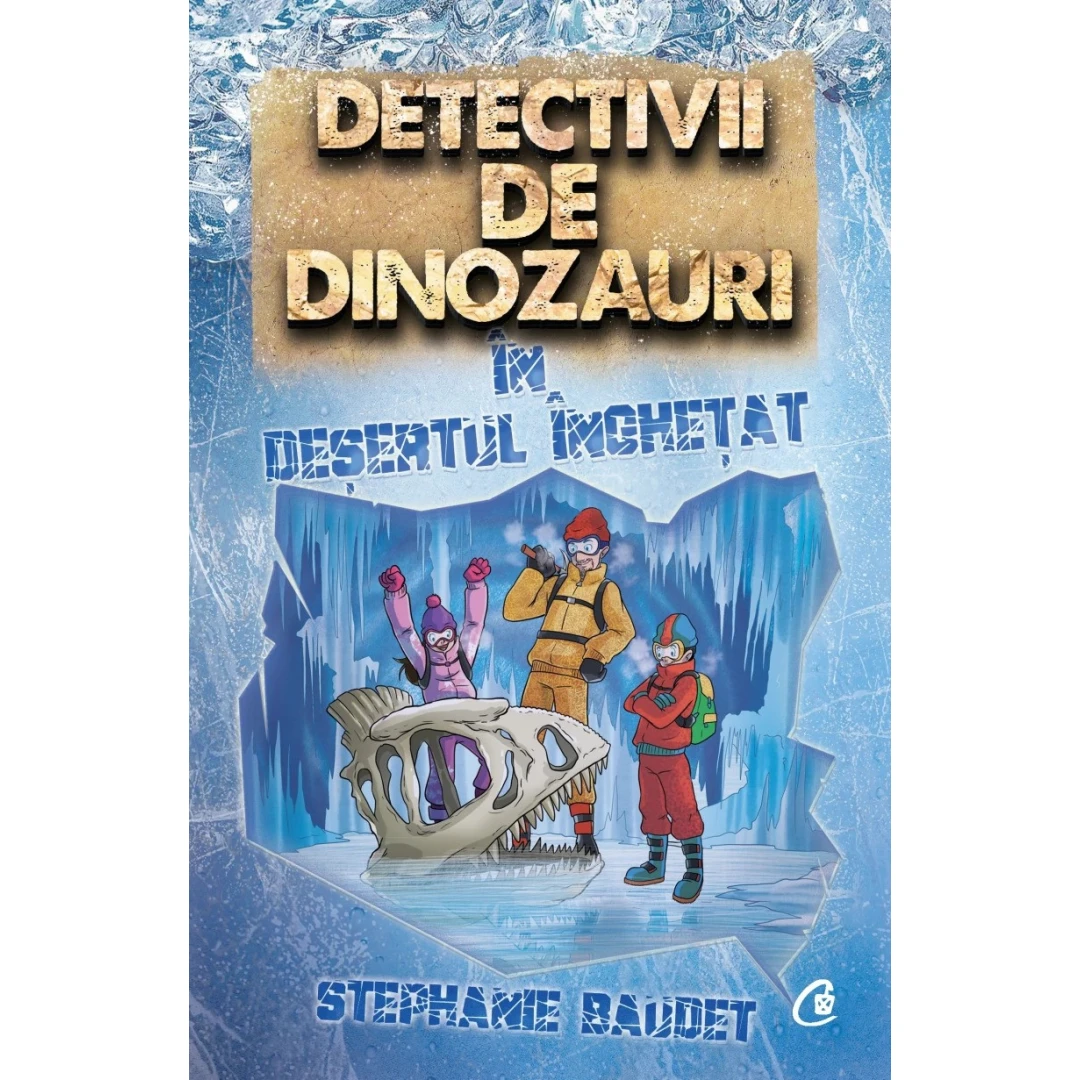 Detectivii De Dinozauri In Desertul Inghetat, Stephanie Baudet - Editura Curtea Veche - 