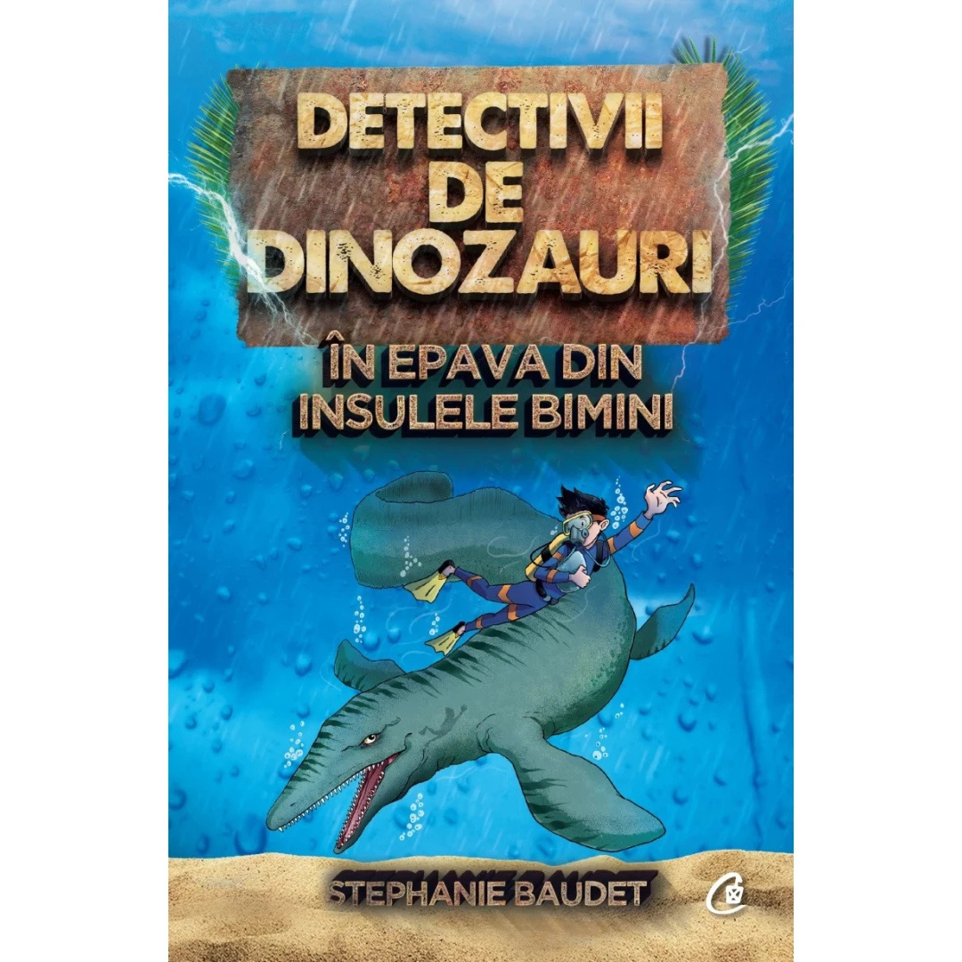 Detectivii De Dinozauri In Epava Din Insulele Bimini, Stephanie Baudet - Editura Curtea Veche - 