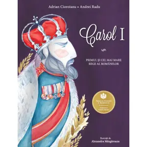 Carol I. Primul si Cel Mai Mare Rege Al Romanilor, Adrian Cioroianu, Andrei Radu - Editura Curtea Veche - 