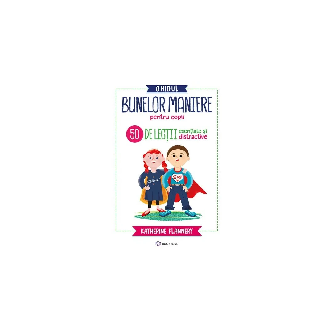Ghidul Bunelor Maniere Pentru Copii, Katherine Flannery - Editura Bookzone - 