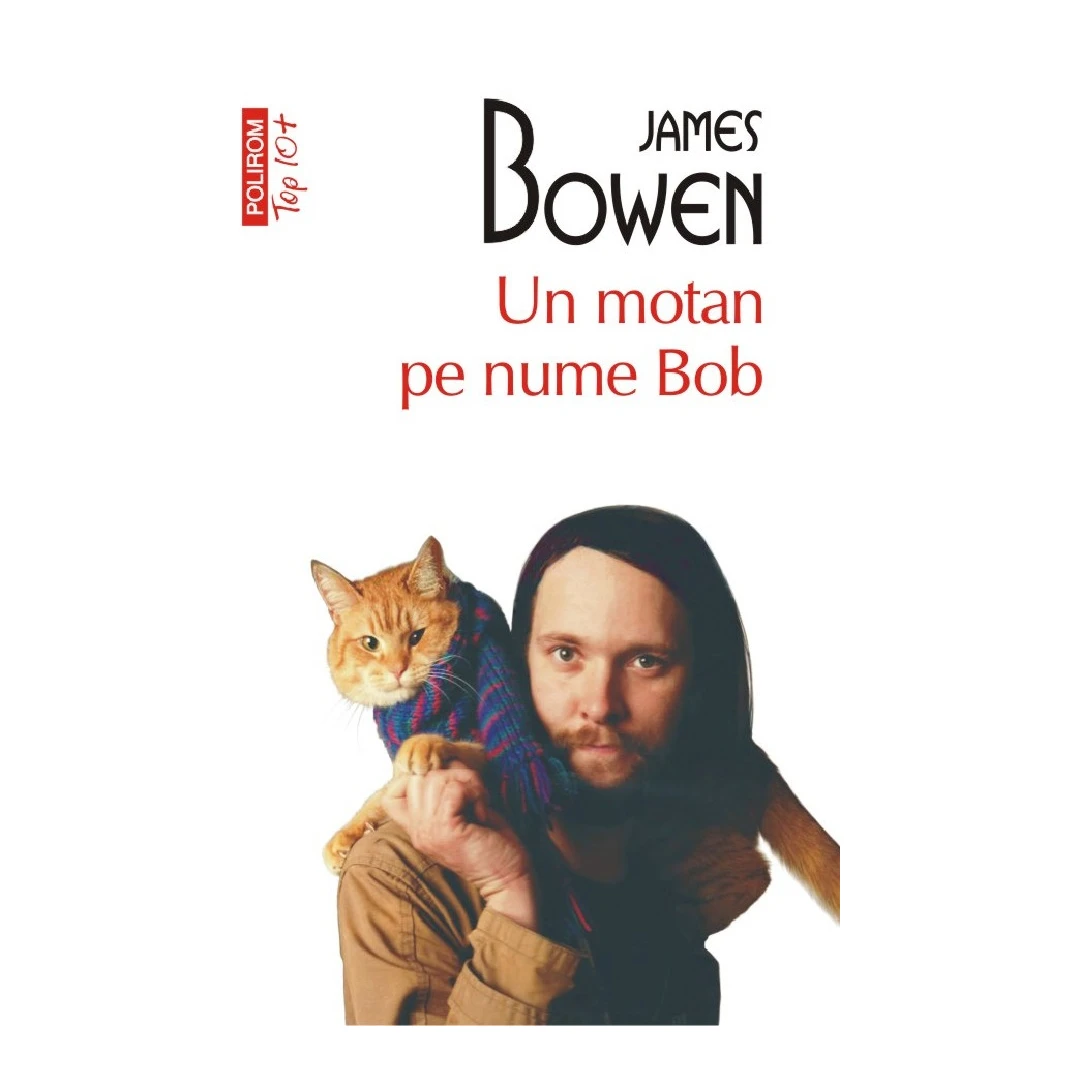 Un Motan Pe Nume Bob Top 10+ Nr 663, James Bowen - Editura Polirom - 