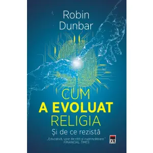 Cum A Evoluat Religia. Si De Ce Rezista, Robin Dunbar - Editura RAO - 