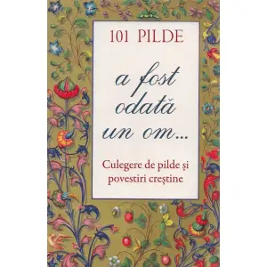 101 Pilde. A Fost Odata Un Om... Culegere De Pilde Si Povestiri Crestine,  - Editura Sophia - 