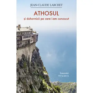 Athosul Si Duhovnicii Pe Care I-Am Cunoscut, Jean-Claude Larchet - Editura Sophia - 