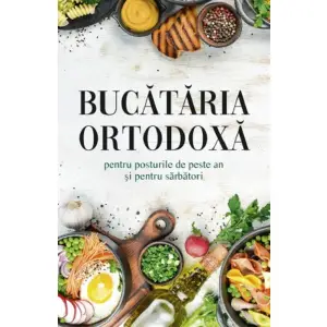 Bucataria Ortodoxa Pentru Posturile De Peste An Si Pentru Sarbatori,  - Editura Sophia - 