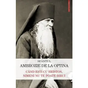 Cand Esti Cu Hristos, Nimeni Nu Te Poate Birui, Sfantul Ambrozie De La Optina - Editura Sophia - 